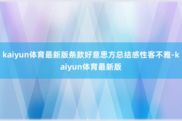 kaiyun体育最新版条款好意思方总结感性客不雅-kaiyun体育最新版