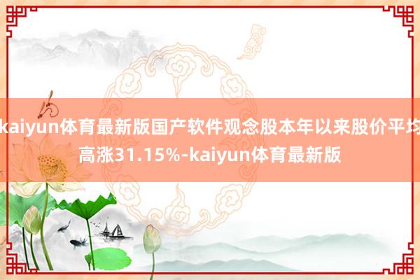 kaiyun体育最新版国产软件观念股本年以来股价平均高涨31.15%-kaiyun体育最新版