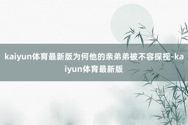 kaiyun体育最新版为何他的亲弟弟被不容探视-kaiyun体育最新版
