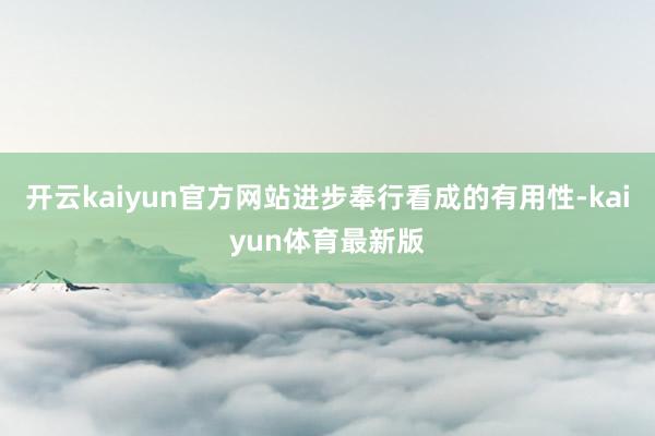 开云kaiyun官方网站进步奉行看成的有用性-kaiyun体育最新版
