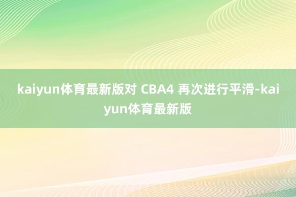 kaiyun体育最新版对 CBA4 再次进行平滑-kaiyun体育最新版
