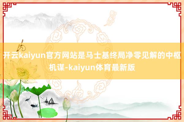 开云kaiyun官方网站是马士基终局净零见解的中枢机谋-kaiyun体育最新版
